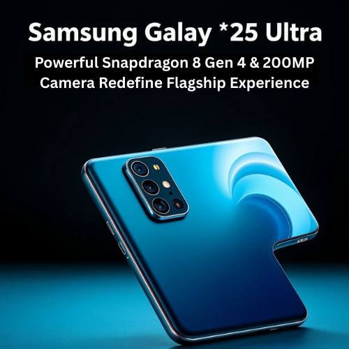 Samsung Galaxy S25 Ultra Powerful Snapdragon 8 Gen 4 & 200MP Camera Redefine Flagship Experience